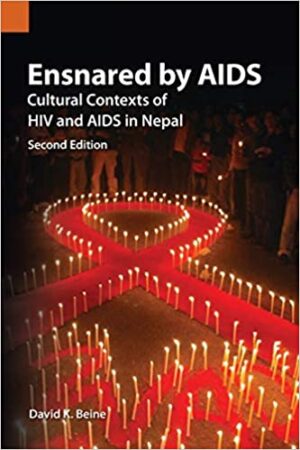 Ensnared by AIDS: Cultural Contexts of HIV and AIDS in Nepal, Second Edition