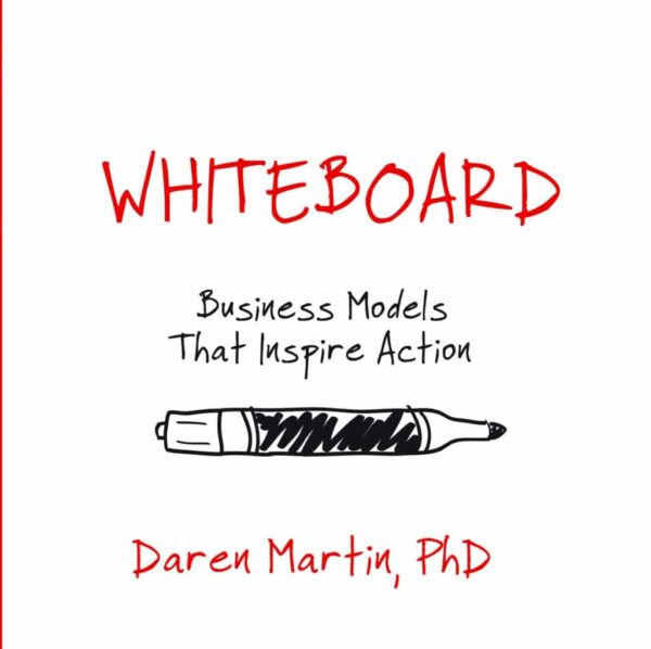 Whiteboard: Business Models that Inspire Action by Daren Martin