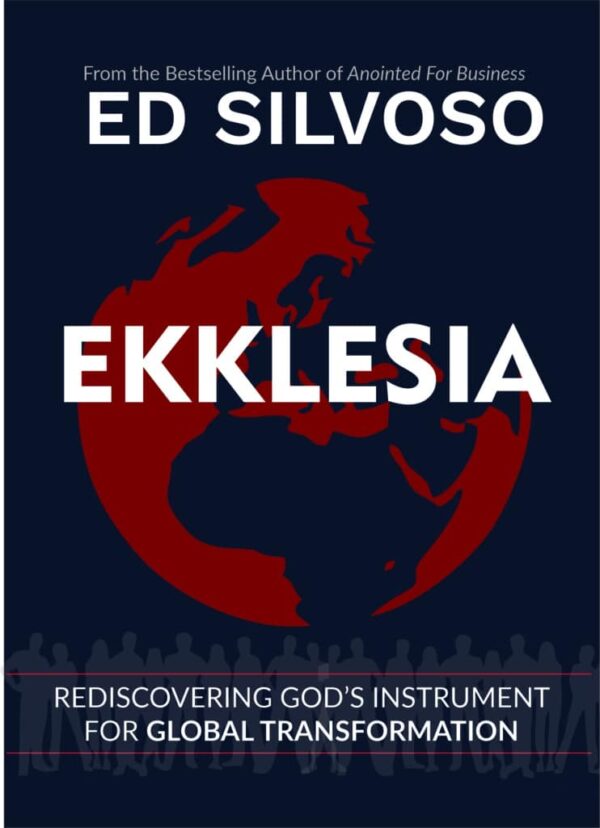Ekklesia: Rediscovering God’s Instrument for Global Transformation by Ed Silvoso