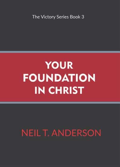 Your Foundation in Christ (Victory Series Book #3): Live By the Power of the Spirit by Neil. T Anderson
