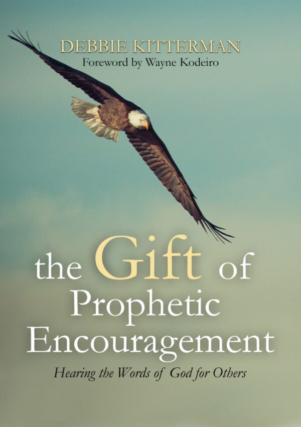 The Gift of Prophetic Encouragement – Hearing the Words of God for Others by Debbe Kitterman