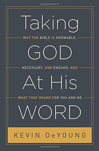Taking God At His Word: Why the Bible Is Knowable, Necessary, and Enough, and What That Means for You and Me