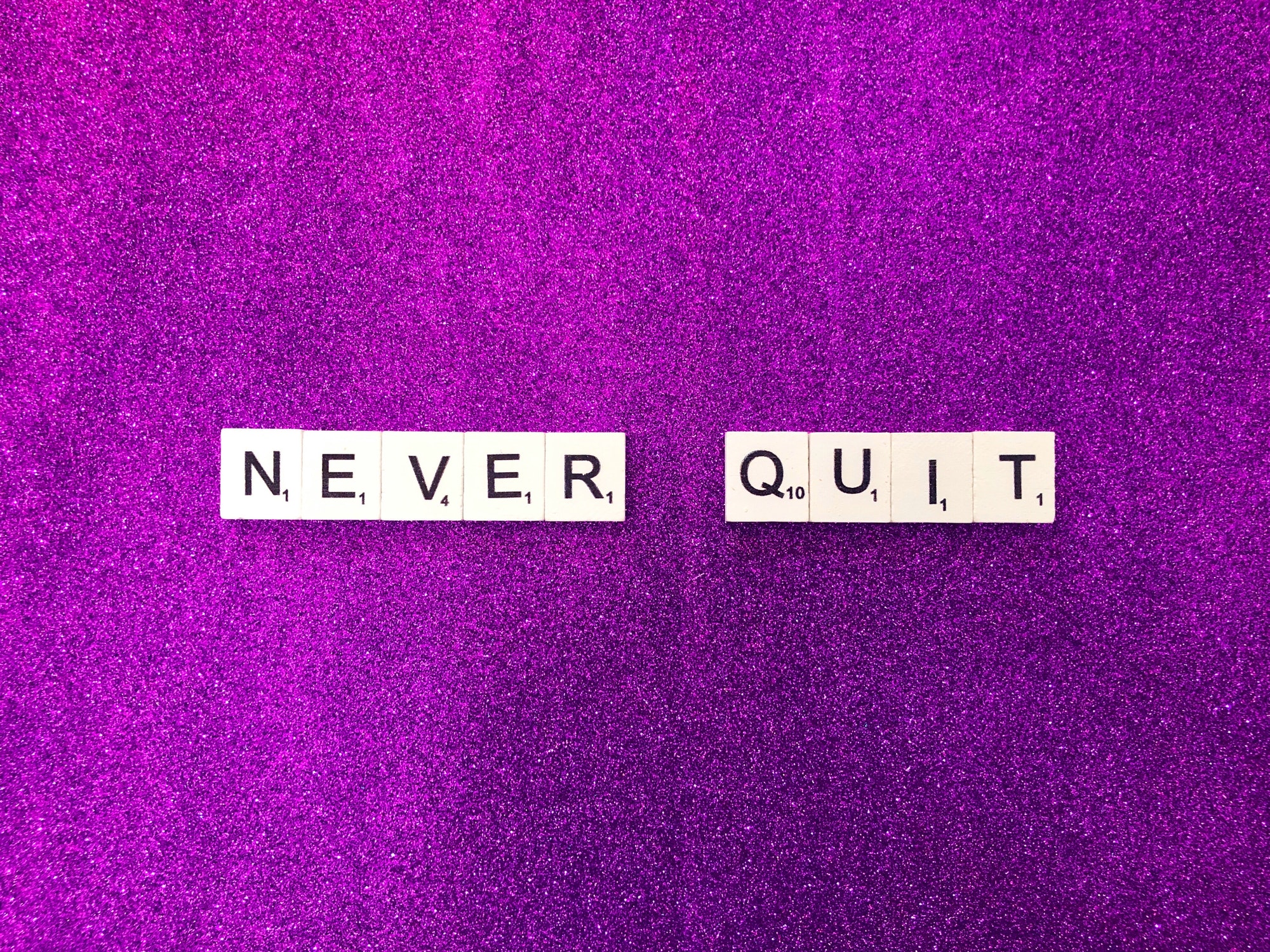 Never quit.