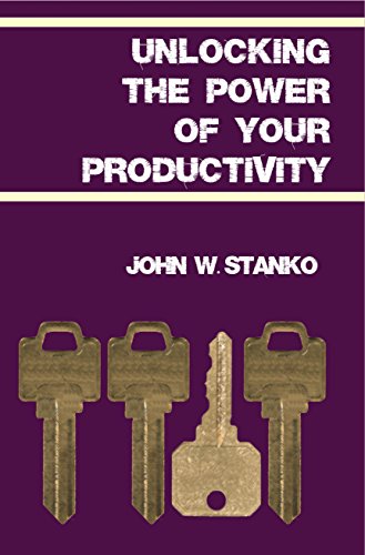 Unlocking the Power of Your Productivity by John Stanko