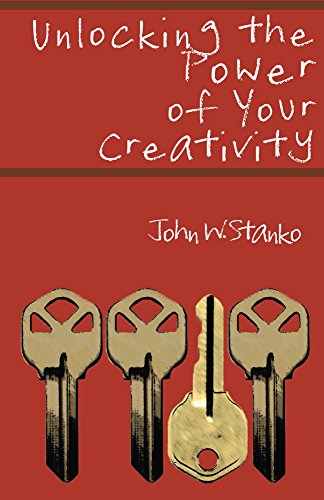 Unlocking the Power of Your Creativity  by John Stanko