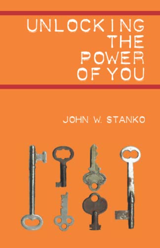 Unlocking the Power of You By John Stanko