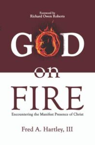 God on Fire: Encountering the Manifest Presence of Christ by Fred A. Hartley III