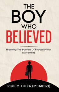 The Boy Who Believed by Pius Mithika