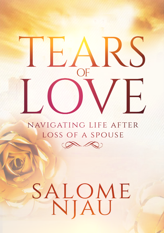Tears of Love: Navigating Life After Loss Of A Spouse By Salome Njau