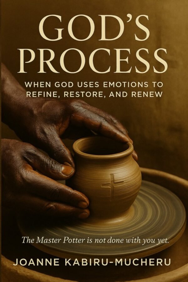God’s Process: When God Uses Emotions to Refine, Restore, and Renew by Joanne Kabiru