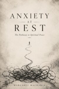 Anxiety at Rest. The Pathway to Spiritual Peace by Margaret Macharia