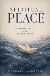 Spiritual Peace, Nurturing Faith and Eternal Hope by Margaret Macharia